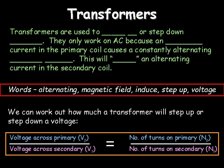 Transformers are used to _____ __ or step down _______. They only work on