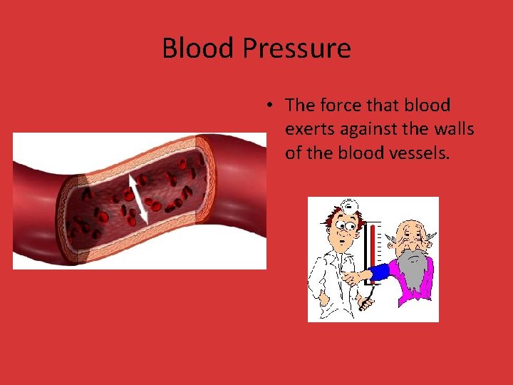 Blood Pressure • The force that blood exerts against the walls of the blood Blood Pressure • The force that blood exerts against the walls of the blood