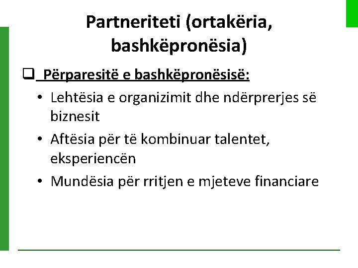 Partneriteti (ortakëria, bashkëpronësia) q Përparesitë e bashkëpronësisë: • Lehtësia e organizimit dhe ndërprerjes së