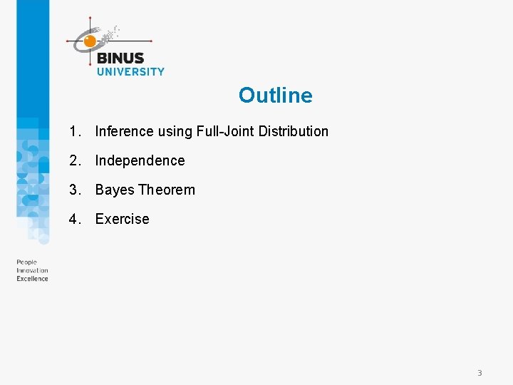 Outline 1. Inference using Full-Joint Distribution 2. Independence 3. Bayes Theorem 4. Exercise 3