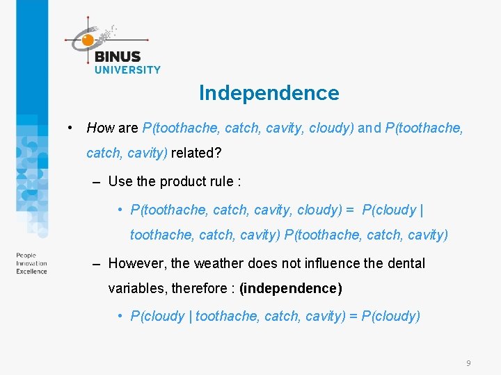 Independence • How are P(toothache, catch, cavity, cloudy) and P(toothache, catch, cavity) related? –