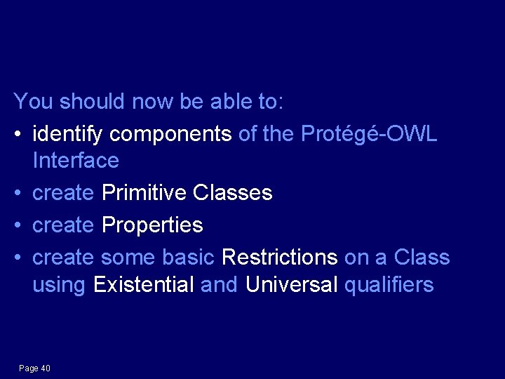 Summary You should now be able to: • identify components of the Protégé-OWL Interface