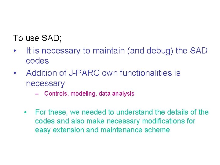 To use SAD; • It is necessary to maintain (and debug) the SAD codes