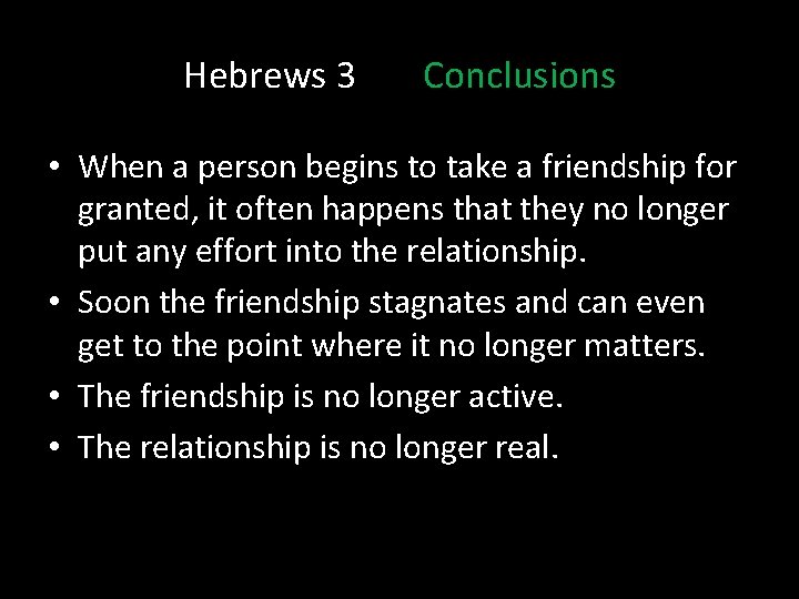 Hebrews 3 Conclusions • When a person begins to take a friendship for granted,