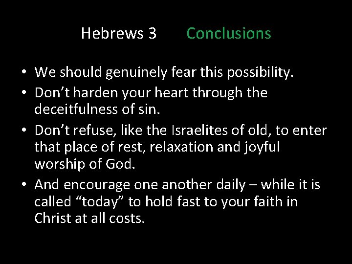 Hebrews 3 Conclusions • We should genuinely fear this possibility. • Don’t harden your