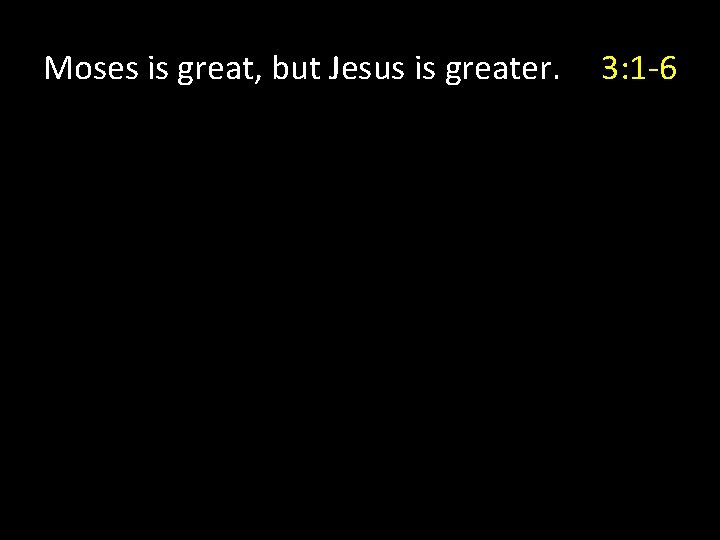 Moses is great, but Jesus is greater. 3: 1 -6 