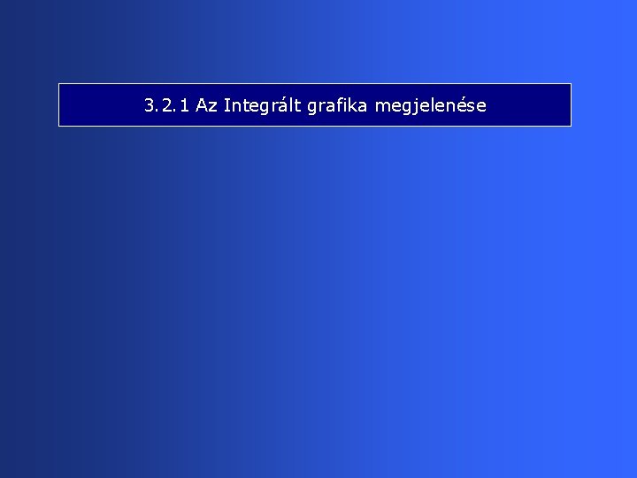 3. 2. 1 Az Integrált grafika megjelenése 