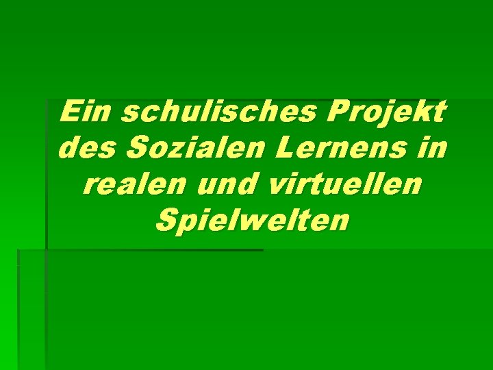 Ein schulisches Projekt des Sozialen Lernens in realen und virtuellen Spielwelten 