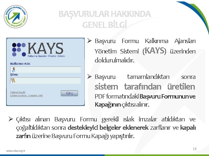 BAŞVURULAR HAKKINDA GENEL BİLGİ Ø Başvuru Formu Kalkınma Ajansları Yönetim Sistemi (KAYS) üzerinden doldurulmalıdır.