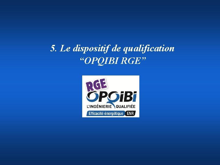 5. Le dispositif de qualification “OPQIBI RGE” 