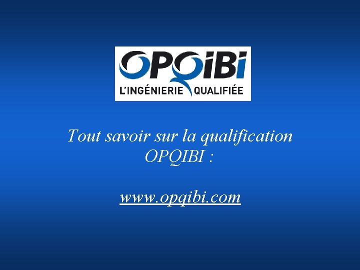 Tout savoir sur la qualification OPQIBI : www. opqibi. com 