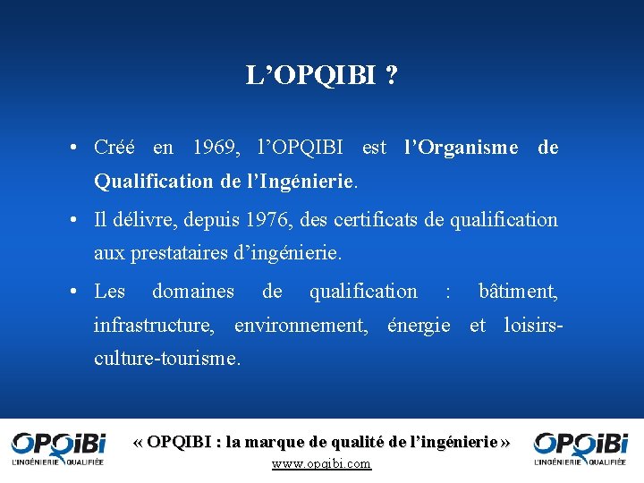 L’OPQIBI ? • Créé en 1969, l’OPQIBI est l’Organisme de Qualification de l’Ingénierie. •