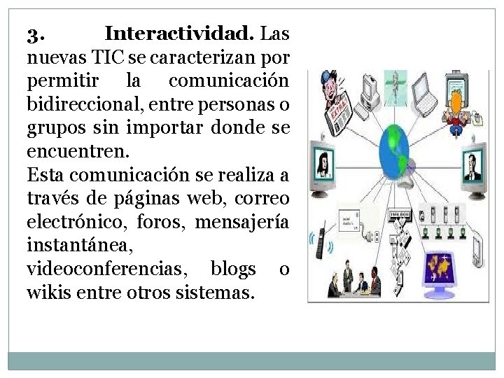 3. Interactividad. Las nuevas TIC se caracterizan por permitir la comunicación bidireccional, entre personas