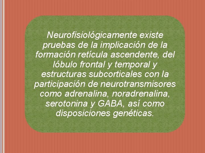 Neurofisiológicamente existe pruebas de la implicación de la formación retícula ascendente, del lóbulo frontal