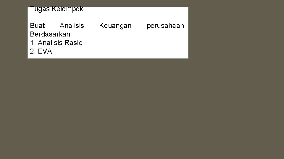 Tugas Kelompok: Buat Analisis Berdasarkan : 1. Analisis Rasio 2. EVA Keuangan perusahaan 