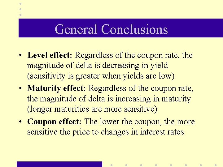 General Conclusions • Level effect: Regardless of the coupon rate, the magnitude of delta