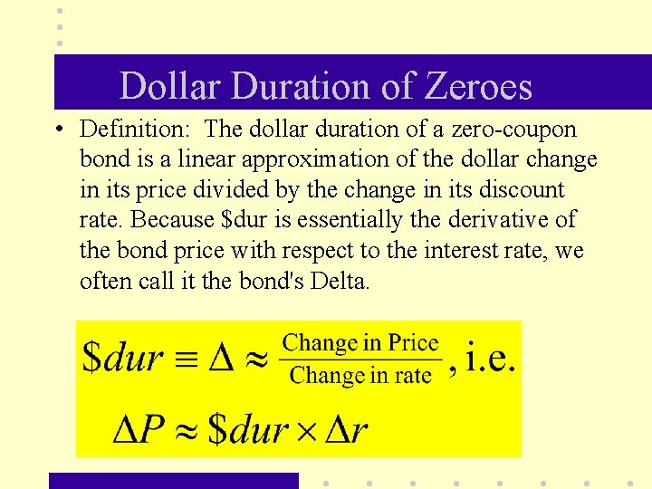 Dollar Duration of Zeroes • Definition: The dollar duration of a zero-coupon bond is