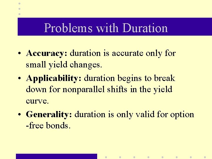 Problems with Duration • Accuracy: duration is accurate only for small yield changes. •