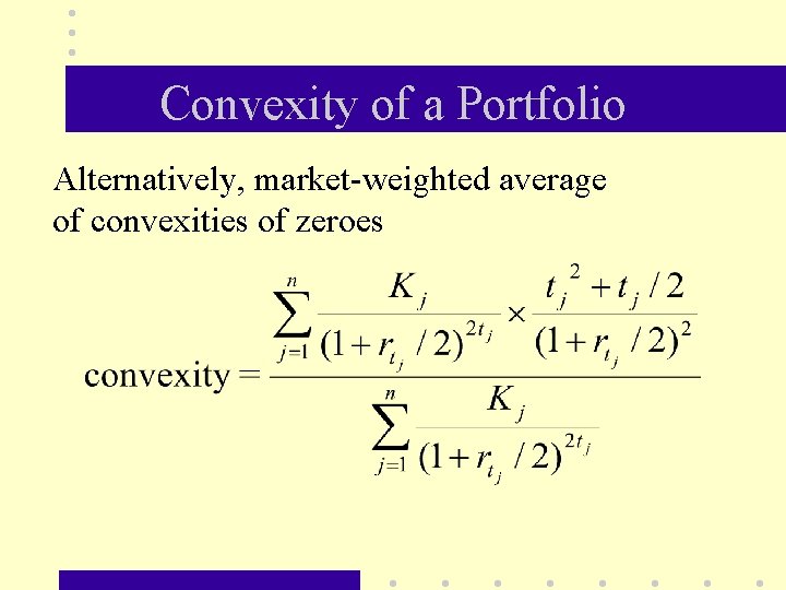 Convexity of a Portfolio Alternatively, market-weighted average of convexities of zeroes 