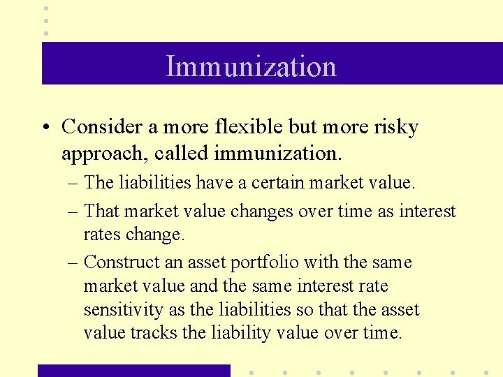 Immunization • Consider a more flexible but more risky approach, called immunization. – The