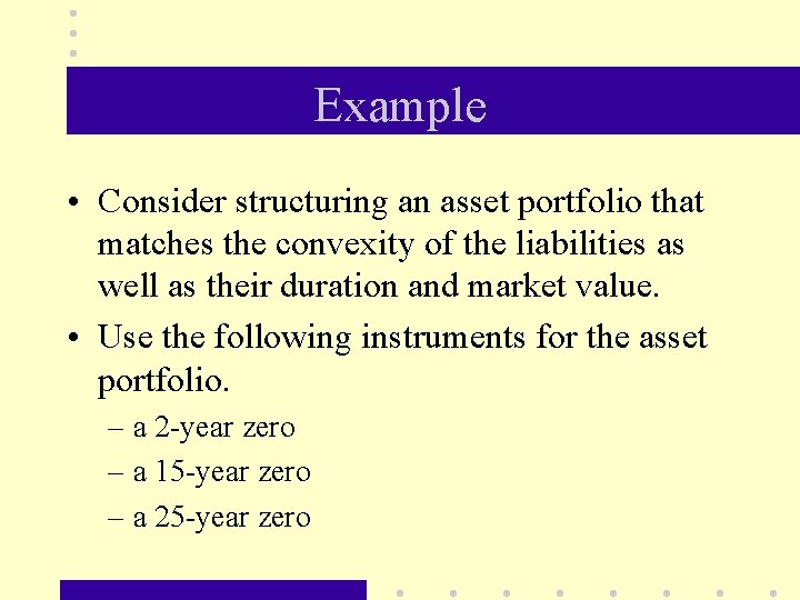 Example • Consider structuring an asset portfolio that matches the convexity of the liabilities