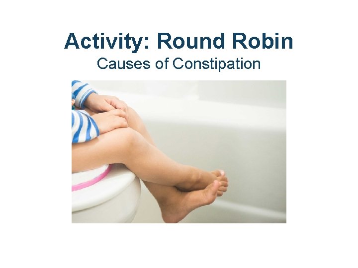 Activity: Round Robin Causes of Constipation 