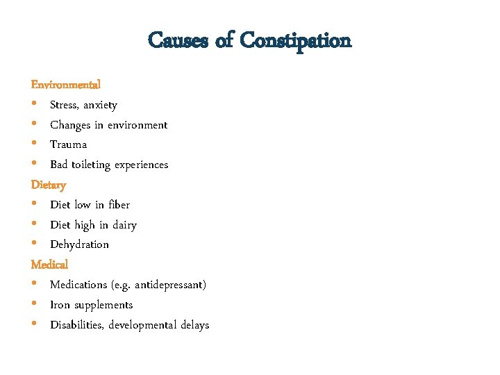 Causes of Constipation Environmental • Stress, anxiety • Changes in environment • Trauma •
