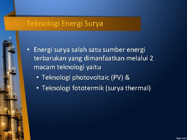 Teknologi Energi Surya • Energi surya salah satu sumber energi terbarukan yang dimanfaatkan melalui