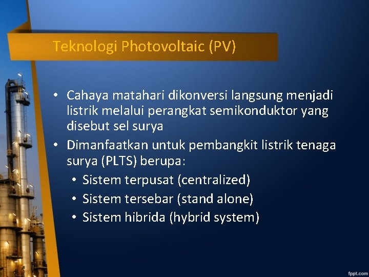 Teknologi Photovoltaic (PV) • Cahaya matahari dikonversi langsung menjadi listrik melalui perangkat semikonduktor yang