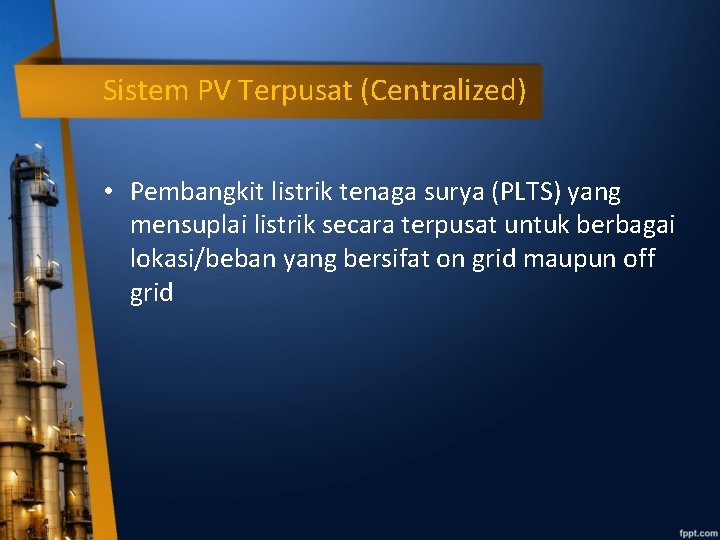 Sistem PV Terpusat (Centralized) • Pembangkit listrik tenaga surya (PLTS) yang mensuplai listrik secara