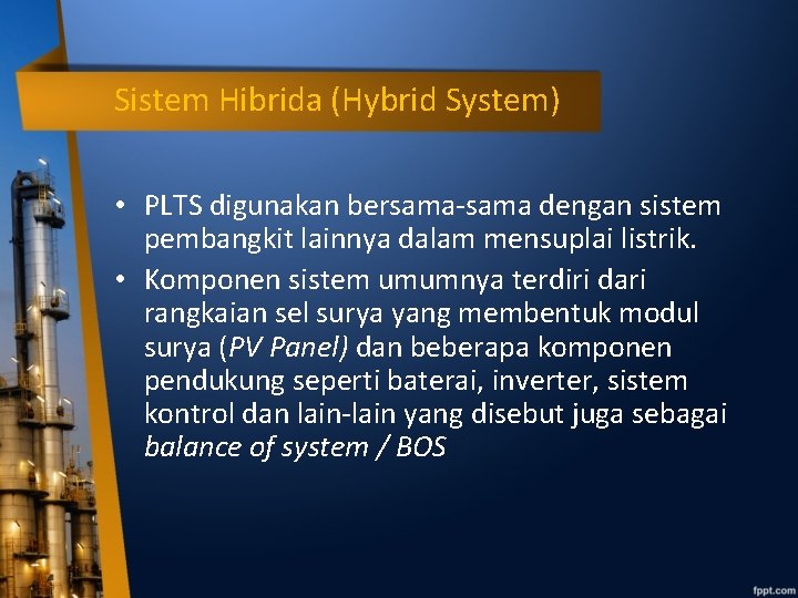 Sistem Hibrida (Hybrid System) • PLTS digunakan bersama-sama dengan sistem pembangkit lainnya dalam mensuplai