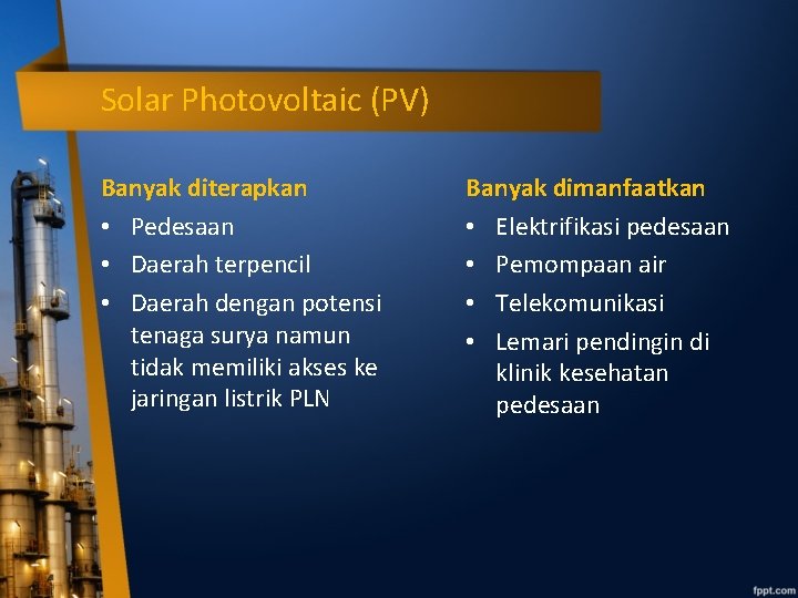 Solar Photovoltaic (PV) Banyak diterapkan • Pedesaan • Daerah terpencil • Daerah dengan potensi