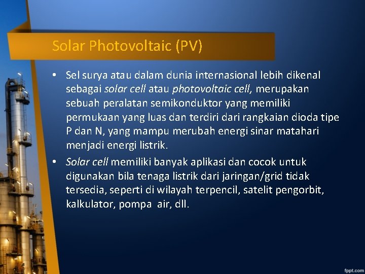 Solar Photovoltaic (PV) • Sel surya atau dalam dunia internasional lebih dikenal sebagai solar