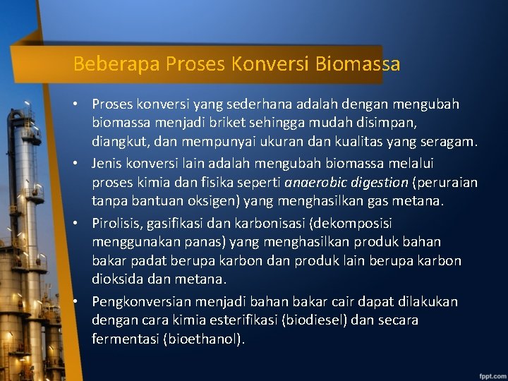 Beberapa Proses Konversi Biomassa • Proses konversi yang sederhana adalah dengan mengubah biomassa menjadi