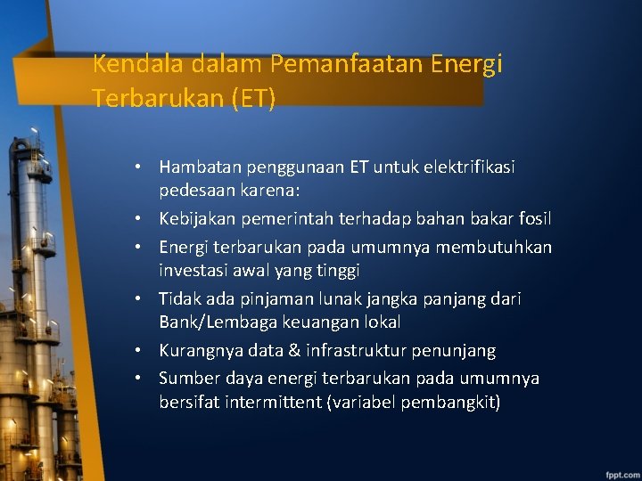 Kendalam Pemanfaatan Energi Terbarukan (ET) • Hambatan penggunaan ET untuk elektrifikasi pedesaan karena: •