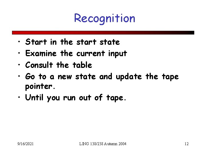 Recognition • • Start in the start state Examine the current input Consult the