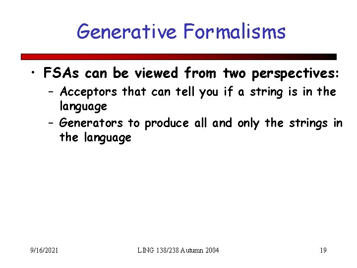 Generative Formalisms • FSAs can be viewed from two perspectives: – Acceptors that can