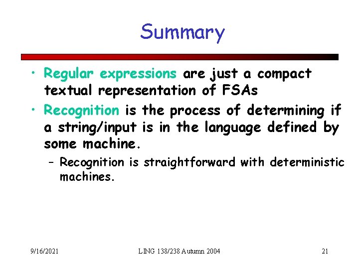 Summary • Regular expressions are just a compact textual representation of FSAs • Recognition