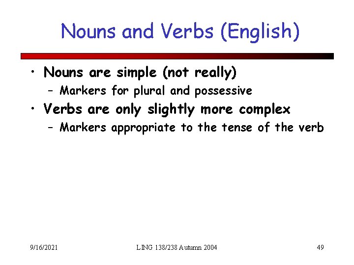 Nouns and Verbs (English) • Nouns are simple (not really) – Markers for plural