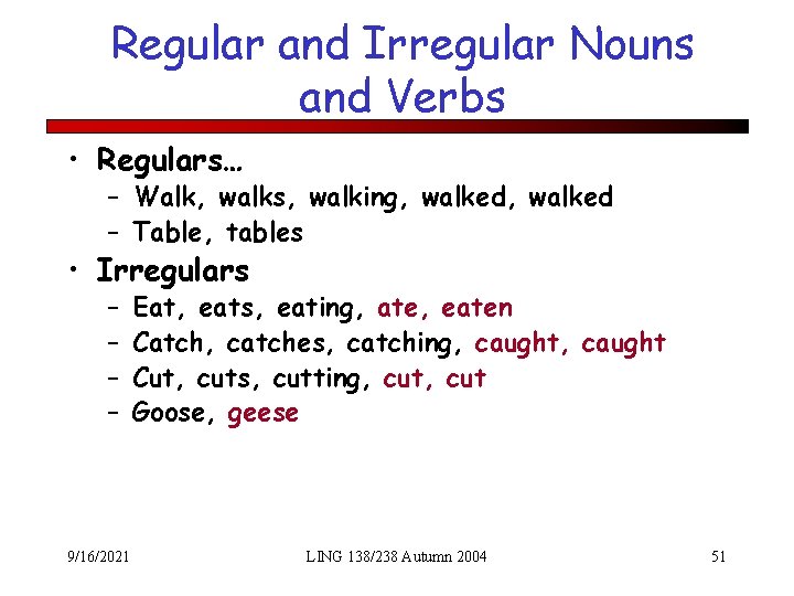 Regular and Irregular Nouns and Verbs • Regulars… – Walk, walks, walking, walked –