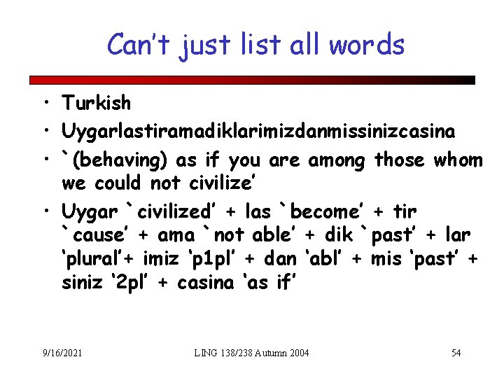 Can’t just list all words • Turkish • Uygarlastiramadiklarimizdanmissinizcasina • `(behaving) as if you