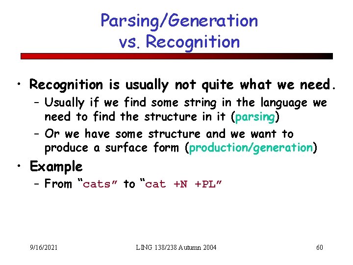 Parsing/Generation vs. Recognition • Recognition is usually not quite what we need. – Usually