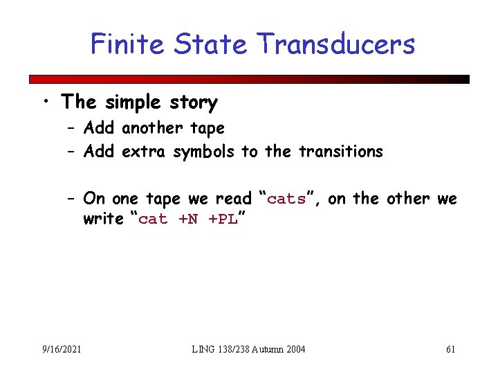 Finite State Transducers • The simple story – Add another tape – Add extra