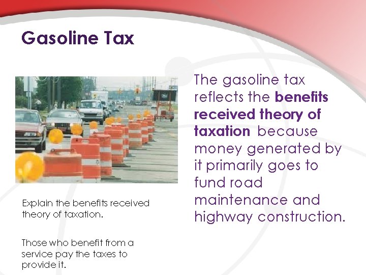 Gasoline Tax Explain the benefits received theory of taxation. Those who benefit from a