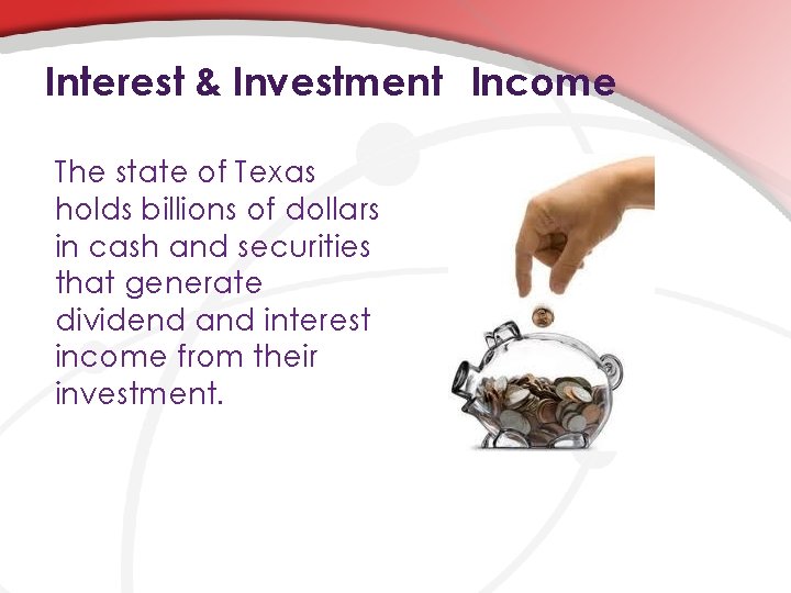 Interest & Investment Income The state of Texas holds billions of dollars in cash