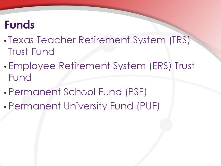 Funds • Texas Teacher Retirement System (TRS) Trust Fund • Employee Retirement System (ERS)