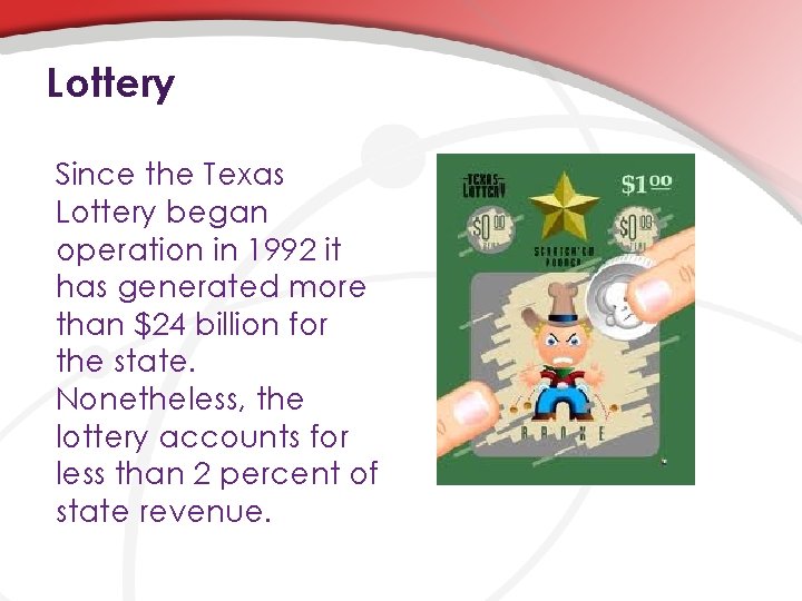 Lottery Since the Texas Lottery began operation in 1992 it has generated more than