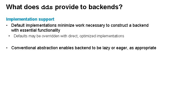 What does dds provide to backends? Implementation support • Default implementations minimize work necessary