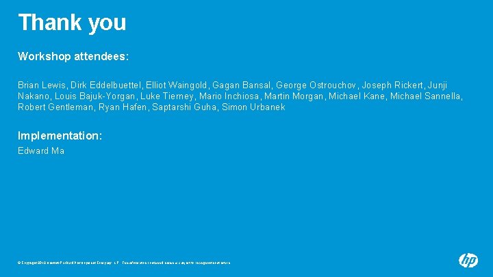 Thank you Workshop attendees: Brian Lewis, Dirk Eddelbuettel, Elliot Waingold, Gagan Bansal, George Ostrouchov,