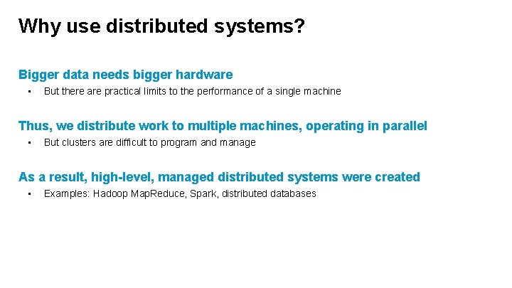Why use distributed systems? Bigger data needs bigger hardware • But there are practical